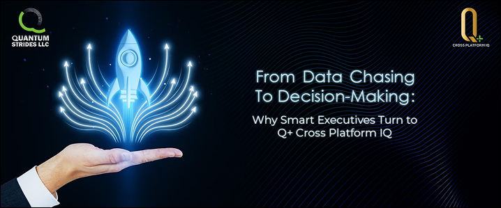Why Smart Executives Turn to Q+ Cross Platform IQ Why Smart Executives Turn to Q+ Cross Platform IQ